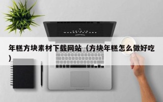 铜仁年糕方块素材下载网站（方块年糕怎么做好吃）